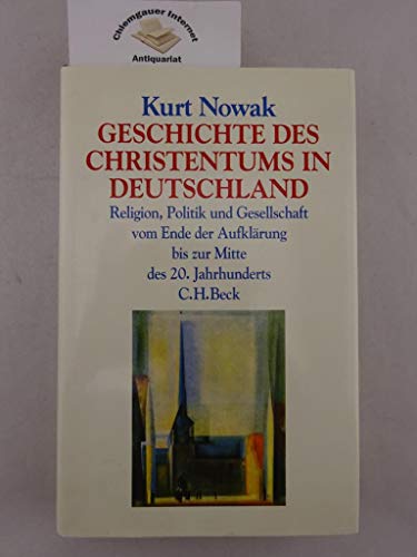 Geschichte des Christentums in Deutschland: Religion, Politik und Gesellschaft vom Ende der AufklaÌˆrung bis zur Mitte des 20. Jahrhunderts (German Edition) (9783406389917) by Nowak, Kurt