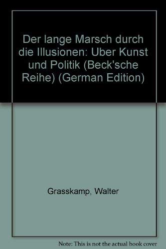 Der lange Marsch durch die Illusionen: UÌˆber Kunst und Politik (Beck'sche Reihe) (German Edition) (9783406392108) by Grasskamp, Walter