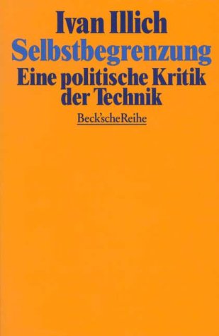 Selbstbegrenzung: Eine politische Kritik der Technik - Illich, Ivan und Ylva Eriksson-Kuchenbuch