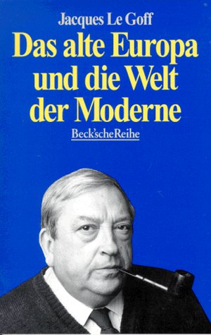 Das alte Europa und die Welt der Moderne. (9783406392696) by LeGoff, Jacques