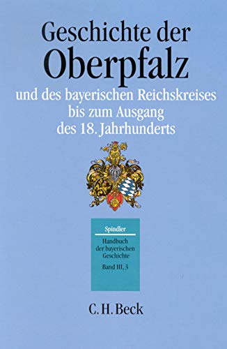 Handbuch der bayerischen Geschichte, 4 Bde. in 6 Tl.-Bdn., Bd.3/3, Geschichte der Oberpfalz und des bayerischen Reichskreises bis zum Ausgang des 18. Jahrhunderts (9783406394539) by Kraus, Andreas