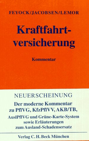 Kraftfahrtversicherung : mit Pflichtversicherungsgesetz, Pflichtversicherungsverordnung und den Allgemeinen Bedingungen für die Kraftfahrtversicherung (AKB), Ausländerpflichtversicherungsgesetz und Ausland-Schadensersatz ; Kommentar. von Hans Feyock ; Peter Jacobsen ; Ulf D. Lemor - Feyock, Hans, Peter Jacobsen und Ulf D. Lemor