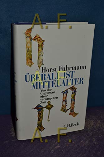 Überall ist Mittelalter. Von der Gegenwart einer vergangenen Zeit - Fuhrmann, Horst