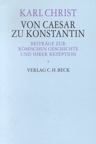 Von Caesar zu Konstantin. Beiträge zur römischen Geschichte und ihrer Rezeption.