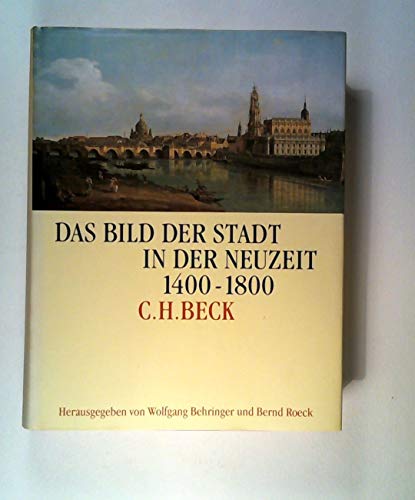 Das Bild der Stadt in der Neuzeit 1400 - 1800. Unter Mitwirkung zahlreicher Autoren - Behringer, Wolfgang; Roeck, Bernd (Hrsg.)