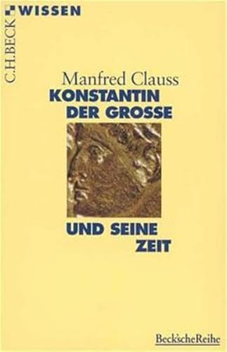 Konstantin der Grosse und seine Zeit. Mit 6 Abbildungen, 2 Stammtafeln und 2 Karten. Umschlagentwurf von Uwe Göbel. (= C. H. Beck WISSEN in der Beck'schen Reihe, Band 2042). - Clauss, Manfred