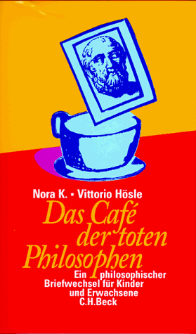 Stock image for Das Caf der toten Philosophen : ein philosophischer Briefwechsel fr Kinder und Erwachsene. Nora K./Vittorio Hsle for sale by Wanda Schwrer