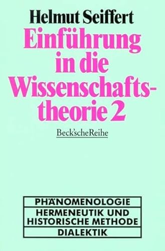 Seiffert, Helmut: Einführung in die Wissenschaftstheorie; Teil: Bd. 2., Geisteswissenschaftliche Methoden : Phänomenologie - Hermeneutik und historische Methode - Dialektik. Beck`sche Reihe ; 61 - Seiffert, Helmut