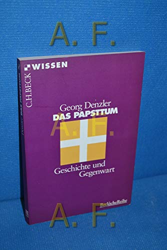 Das Papsttum : Geschichte und Gegenwart (Beck'sche Reihe 2065 : C. H. Beck Wissen) - Denzler, Georg