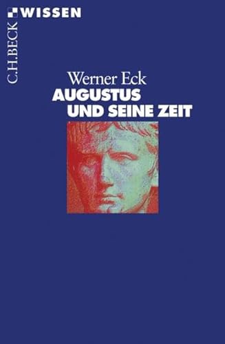 Augustus und seine Zeit. Beck'sche Reihe ; 2084 : C. H. Beck Wissen - Eck, Werner