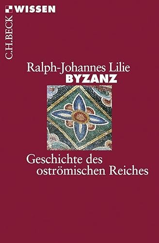 Byzanz: Geschichte des oströmischen Reiches 324 - 1453 - Lilie, Ralph-Johannes