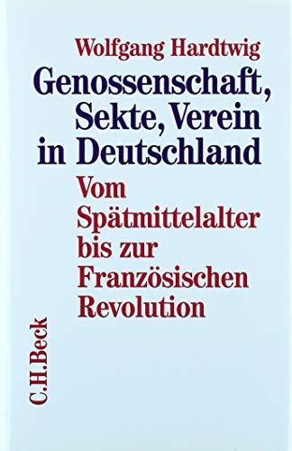 Genossenschaft, Sekte, Verein in Deutschland. Bd. 1. Vom Spätmittelalter bis zur Französischen Revolution. - Hardtwig, Wolfgang