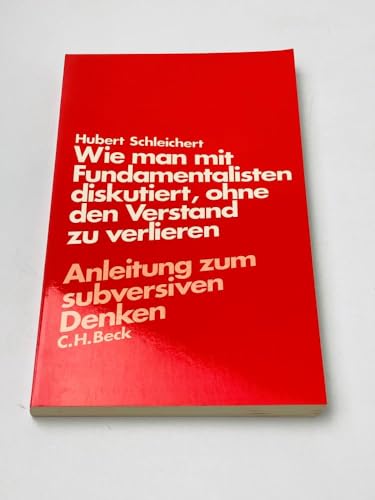 Wie man mit Fundamentalisten diskutiert, ohne den Verstand zu verlieren. Anleitung zum subversiven Denken. - Schleichert, Hubert