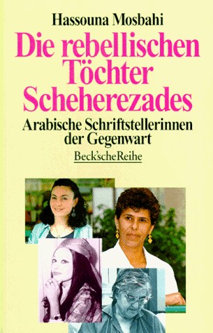 Beispielbild fr Die rebellischen Tchter Scheherezades - Arabische Schriftstellerinnen der Gegenwart Beck sche Reihe zum Verkauf von Der Bcher-Br