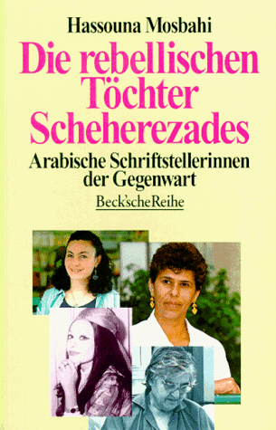 Die rebellischen Töchter Scheherezades : arabische Schriftstellerinnen der Gegenwart. Übers. und mit einer Einl. vers. von Erdmute Heller / Beck'sche Reihe ; 1201 - Mosbahi, Hassouna