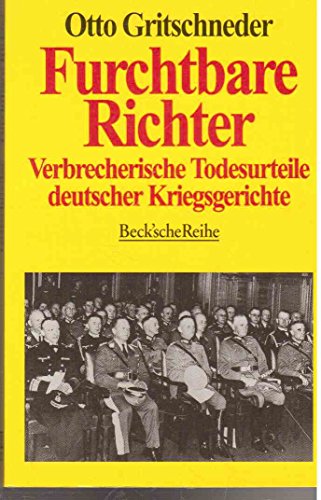 FURCHTBARE RICHTER. verbrecherische Todesurteile deutscher Kriegsgerichte - [Hrsg.]: Gritschneder, Otto