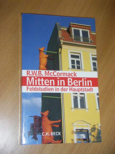Mitten in Berlin : Feldstudien in der Hauptstadt. - McCormack, R. W. B.