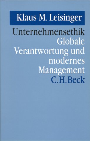 Unternehmensethik : globale Verantwortung und modernes Management. Ethik im technischen Zeitalter - Leisinger, Klaus M.