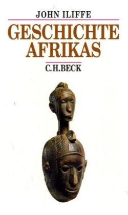 Geschichte Afrikas. Aus dem Engl. von Gabriele Gockel und Rita Seuß / Beck's historische Bibliothek. - Iliffe, John