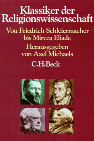 Klassiker der Religionswissenschaft: Von Friedrich Schleiermacher bis Mircea Eliade - Michaels, Axel