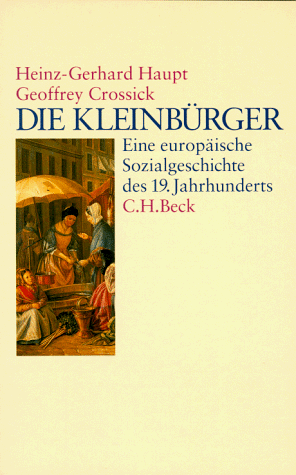 Die KleinbuÌˆrger: Eine europaÌˆische Sozialgeschichte des 19. Jahrhunderts (German Edition) (9783406432583) by Haupt, Heinz-Gerhard