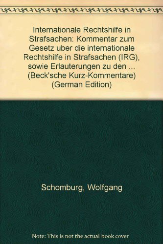 Internationale Rechtshilfe in Strafsachen: Kommentar zum Gesetz uÌˆber die internationale Rechtshilfe in Strafsachen (IRG), sowie ErlaÌˆuterungen zu den ... (Beck'sche Kurz-Kommentare) (German Edition) (9783406433566) by Schomburg, Wolfgang
