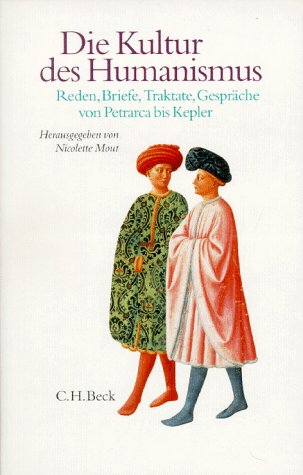 Die Kultur des Humanismus, Reden, Briefe, Traktate, Gespräche von Petrarca bis Kepler,