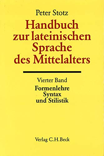 Handbuch zur lateinischen Sprache des Mittelalters. Vierter Band: Formenlehre - Syntax und Stilis...