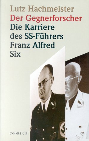 Der Gegnerforscher. Die Karriere des SS-Führers Franz Alfred Six. - Hachmeister, Lutz