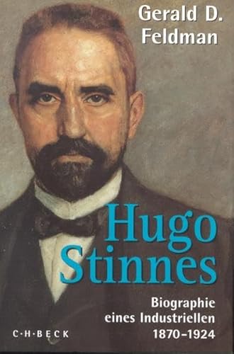 Hugo Stinnes: Biographie eines Industriellen 1870-1924 Biographie eines Industriellen 1870-1924 - Feldman, Gerald D. und Karl Heinz Silber