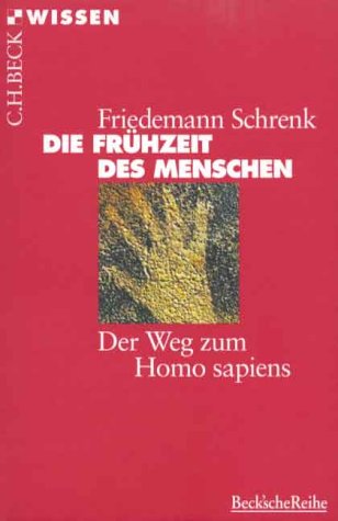 Die Frühzeit des Menschen : der Weg zum Homo sapiens. Beck'sche Reihe ; 2059 : C. H. Beck Wissen - Schrenk, Friedemann