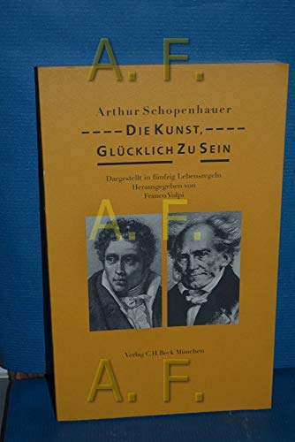Die Kunst, glücklich zu sein : dargestellt in fünfzig Lebensregeln. Hrsg. von Franco Volpi - Schopenhauer, Arthur und Franco [Hrsg.] Volpi