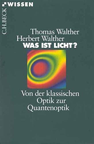 Was ist Licht? Von der klassischen Optik zur Quantenoptik. (9783406447228) by Walther, Thomas; Walther, Herbert