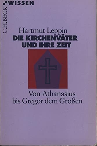 Die Kirchenväter und ihre Zeit : [von Athanasius bis Gregor dem Großen] Beck'sche Reihe , 2141 : C. H. Beck Wissen - Leppin, Hartmut