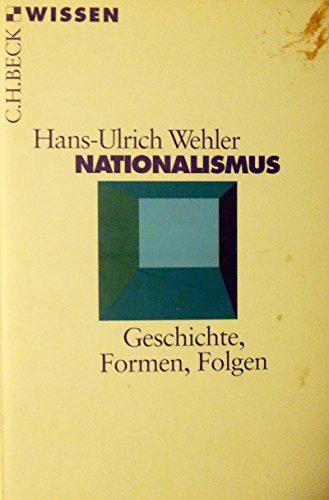 Nationalismus - Geschichte, Formen, Folgen - Wehler, Hans-Ulrich