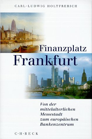 Finanzplatz Frankfurt : von der mittelalterlichen Messestadt zum europäischen Bankenzentrum. Mit ...