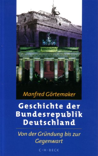 Geschichte der Bundesrepublik Deutschland. Von der Gründung bis zur Gegenwart. - Görtemaker, Manfred