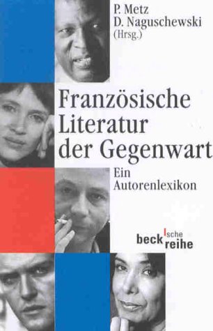 Französische Literatur der Gegenwart : ein Autorenlexikon. hrsg. von Petra Metz ; Dirk Naguschewski / Beck`sche Reihe ; 1412 - Metz, Petra (Herausgeber)
