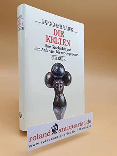 Die Kelten. Ihre Geschichte von den Anfängen bis zur Gegenwart. - Maier, Berhard