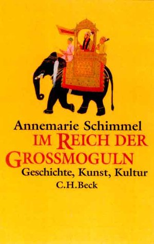 Im Reich der Grossmoguln: Geschichte, Kunst, Kultur (German Edition) (9783406464867) by Schimmel, Annemarie