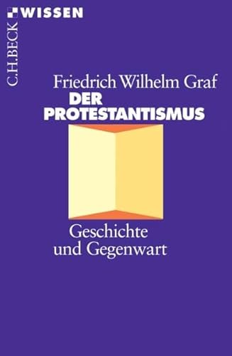 Der Protestantismus : Geschichte und Gegenwart. Beck'sche Reihe ; 2108 : C. H. Beck Wissen - Graf, Friedrich Wilhelm