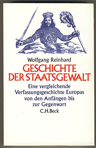 Geschichte der Staatsgewalt: Eine vergleichende Verfasssungsgeschichte Europas von den Anfängen bis zur Gegenwart - Reinhard, Wolfgang