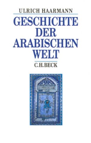 Geschichte der arabischen Welt. Unter Mitwirkung von Monika Gronke, Barbara Kellner-Heinkele, Helmut Mejcher, Tilman Nagel, Albrecht Noth, Alexander Schölch, Reinhard Schulze, Hans-Rudolf Singer und Peter von Sivers. Begründet von Ulrich Haarmann, herausgegeben von Heinz Halm. Mit 14 Karten. Umschlagentwurf von Uwe Göbel. (= Reihe: Becks's Historische Bibliothek (BHB)). - Haarmann, Ulrich (Begründer); Halm, Heinz (Hrsg.)