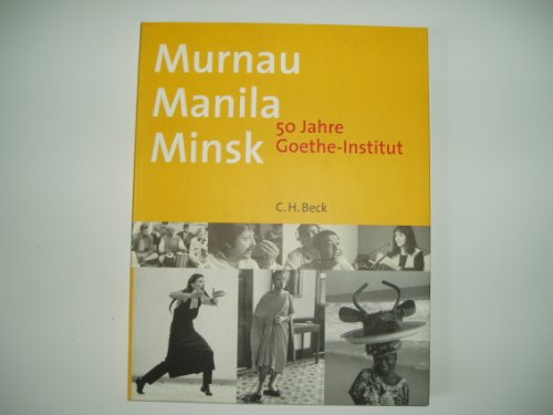 Murnau, Manila, Minsk - 50 Jahre Goethe-Institut. Hrsg. vom Goethe-Institut Inter Nationes. - Kaußen, Helga (Red.)