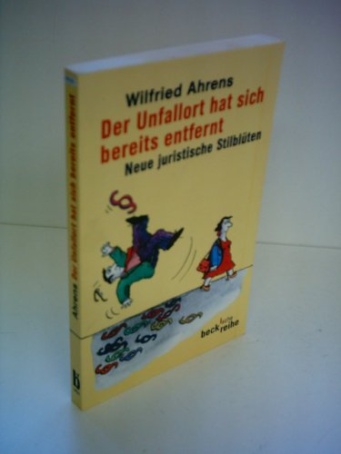 Der Unfallort hat sich bereits entfernt : neue juristische Stilblüten. Beck'sche Reihe ; 1451 - Ahrens, Wilfried