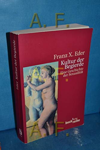 Kultur der Begierde. Eine Geschichte der Sexualität. - Eder, Franz X.