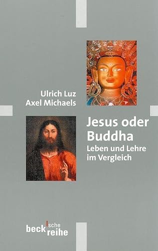 Jesus oder Buddha. Leben und Lehre im Vergleich. (9783406476020) by Luz, Ulrich; Michaels, Axel