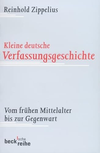 Kleine deutsche Verfassungsgeschichte : vom frühen Mittelalter bis zur Gegenwart. Beck'sche Reihe ; 1041 - Zippelius, Reinhold