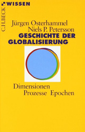 Geschichte der Globalisierung : Dimensionen, Prozesse, Epochen. Jürgen Osterhammel ; Niels P. Petersson / Beck'sche Reihe ; 2320 : C. H. Beck Wissen - Osterhammel, Jürgen and Niels P. Petersson