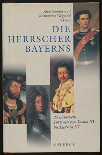 Die Herrscher Bayerns. 25 historische Portraits von Tassilo III. bis Ludwig III. (9783406482304) by Schmid, Alois; Weigand, Katharina